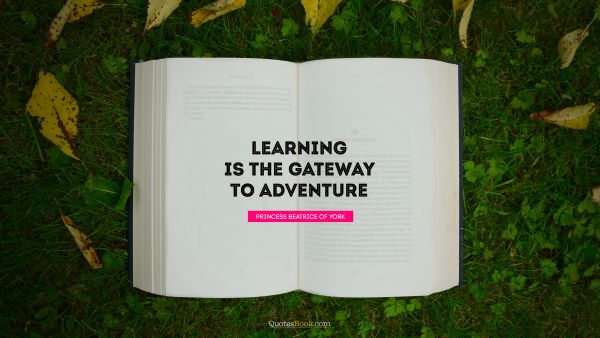 Learning is the gateway to adventure