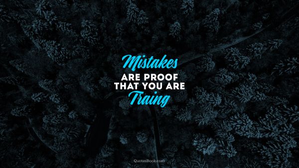 Mistakes are proof that you are traing
