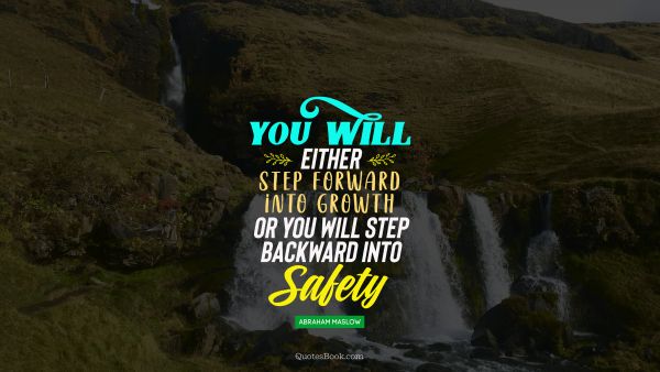 Business Quote - You will either step forward intro growth or you will step back into safaty. Abraham Maslow
