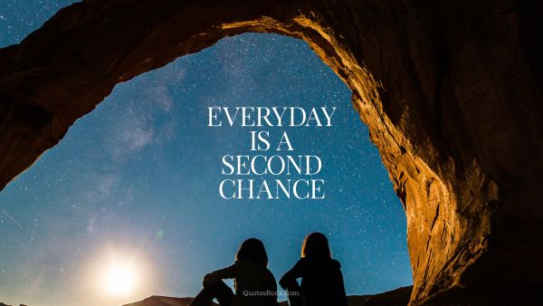 QUOTES BY Quote - Everyday is a second chance. Unknown Authors