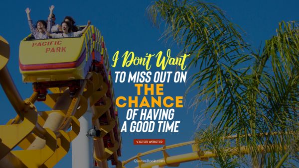 Chance Quote - I don't want to miss out on the chance of having a good time. Victor Webster