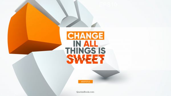QUOTES BY Quote - Change in all things is sweet. Aristotle