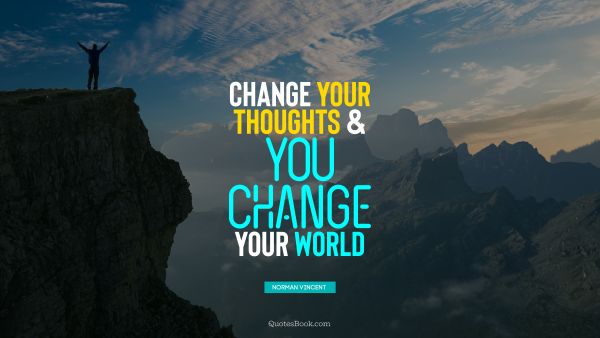 Change Quote - Change your thoughts and you change your world. Norman Vincent Peale