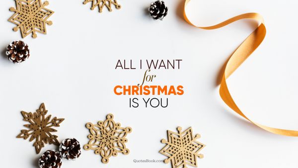 Christmas Quote - All I want for Christmas is you. Unknown Authors