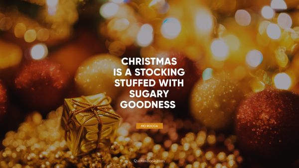RECENT QUOTES Quote - Christmas is a stocking stuffed with sugary goodness. Mo Rocca