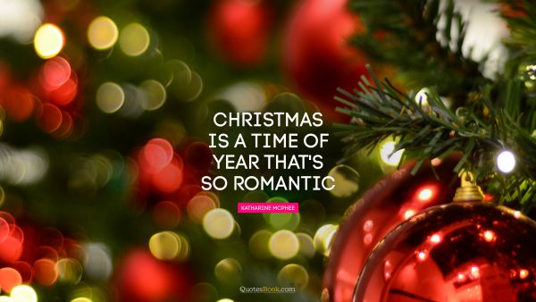 QUOTES BY Quote - Christmas is a time of year that's so romantic. Charles Lamb