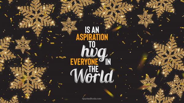 Christmas Quote - Christmas is an aspiration to hug everyone in the world. QuotesBook