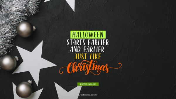 QUOTES BY Quote - Halloween starts earlier and earlier, just like Christmas. Robert Englund