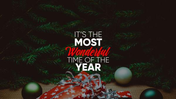 QUOTES BY Quote - It’s the most wonderful time of the year  . Unknown Authors