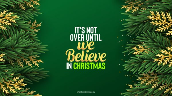 It's not over until we believe in Christmas