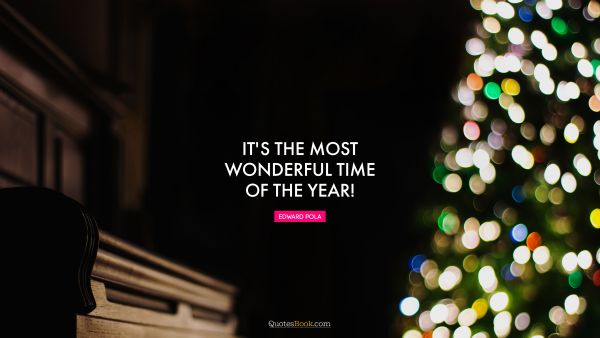 Christmas Quote - It's the most wonderful time of the year!. Edward Pola