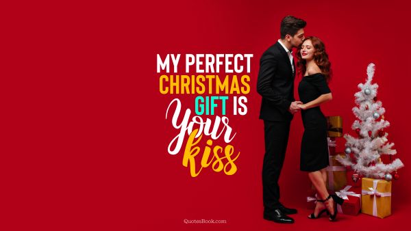 Christmas Quote - My perfect Christmas gift is your kiss. QuotesBook
