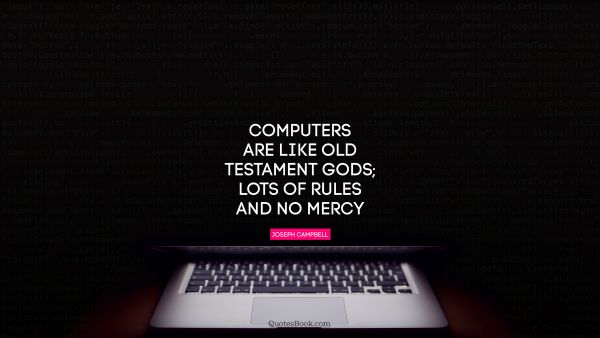Search Results Quote - Computers are like Old Testament gods; lots of rules and no mercy. Joseph Campbell