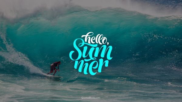 Cool Quote - Hello summer. Unknown Authors