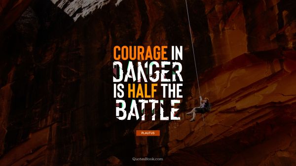 RECENT QUOTES Quote - Courage in danger is half the battle. Plautus