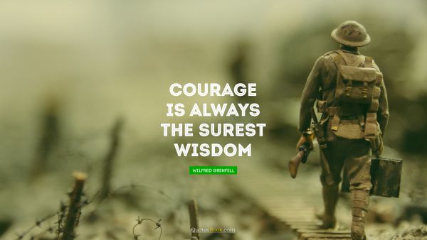 Courage Quote - Courage is always the surest wisdom. Wilfred Grenfell