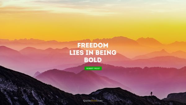 Courage Quote - Freedom lies in being bold. Robert Frost