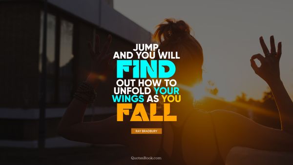 Courage Quote - Jump, and you will find out how to unfold your wings as you fall. Ray Bradbury