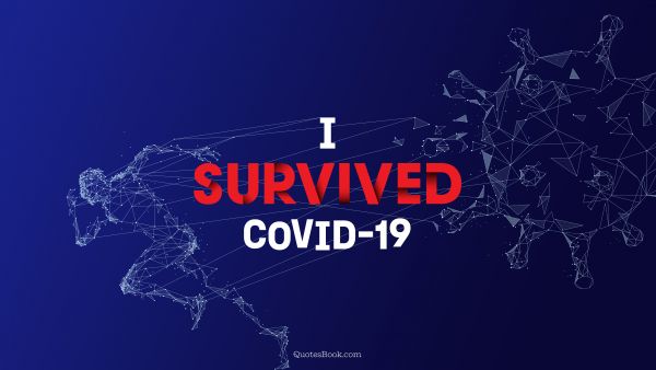 QUOTES BY Quote - I survived COVID-19. Unknown Authors