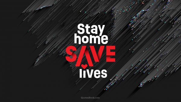 COVID-19 Quote - Stay home save lives. Unknown Authors