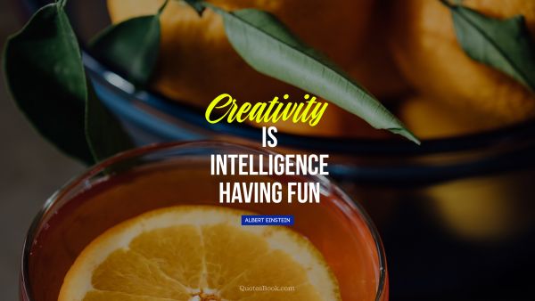 Creative Quote - Creativity is intelligence having fun. Albert Einstein