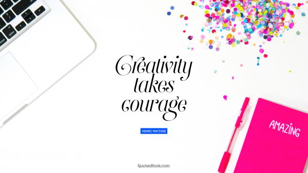 Creative Quote - Creativity takes courage. Henri Matisse