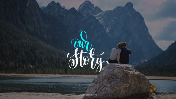 Dating Quote - Our story. Unknown Authors