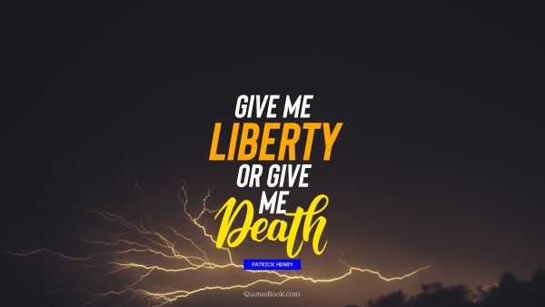 Death Quote - Give me liberty or give me death. Patrick Henry