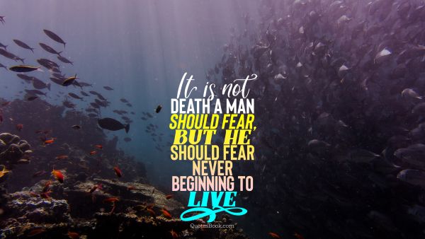Search Results Quote - It is not death a man should fear,  but he should fear never beginning to live. Unknown Authors