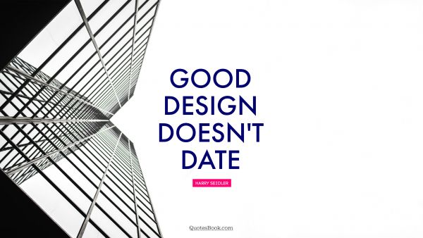 Search Results Quote - Good design doesn't date. Harry Seidler