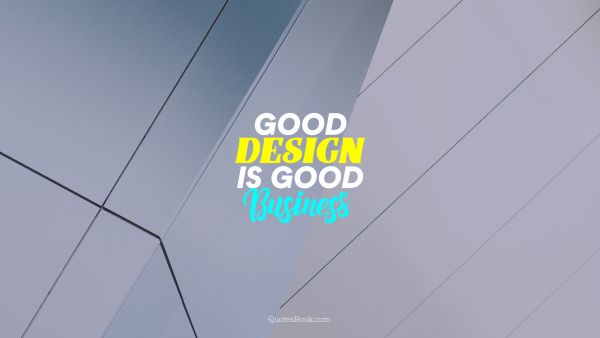 Design Quote - Good design is good business. Unknown Authors