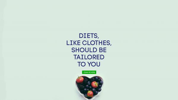 Diet Quote - Diets, like clothes, should be tailored to you. Joan Rivers