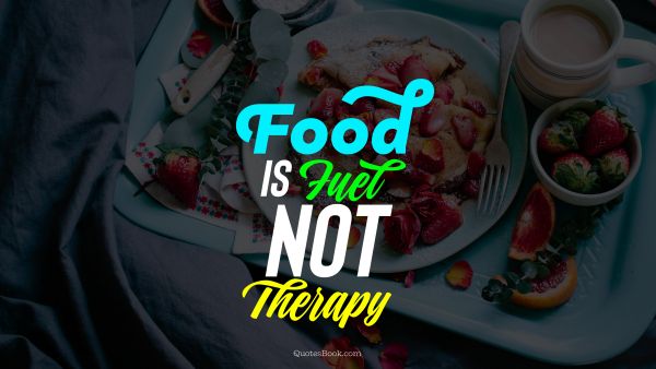 Diet Quote - Food is fuel not therapy. Unknown Authors