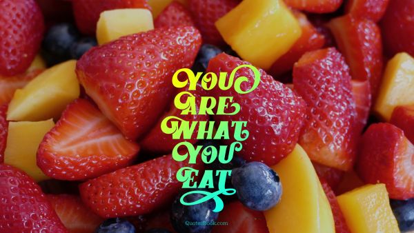 Diet Quote - You are what you eat. Unknown Authors