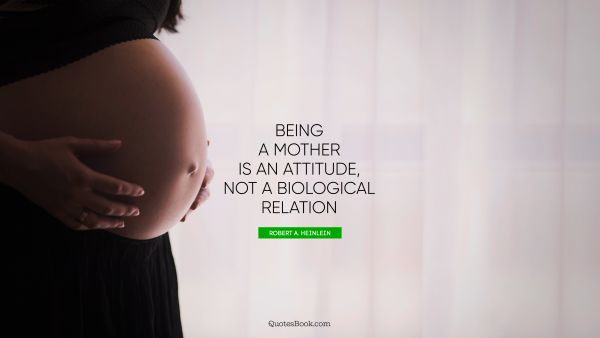 Being a mother is an attitude, not a biological relation