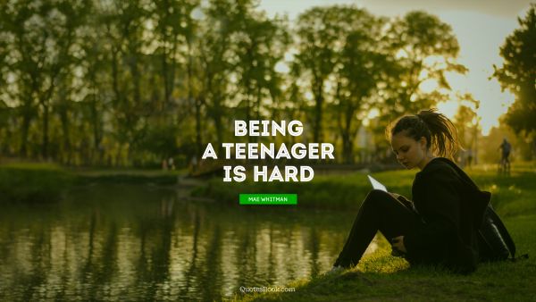Being a teenager is hard