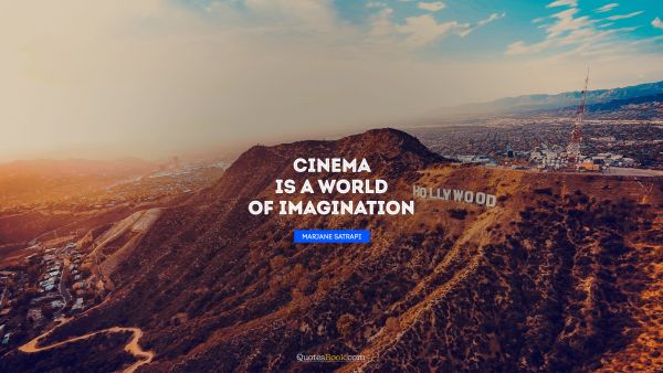 Dreams Quote - Cinema is a world of imagination. Marjane Satrapi