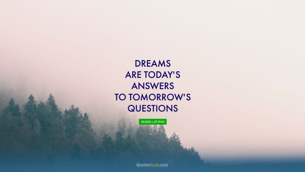 Dreams are today's answers to tomorrow's questions