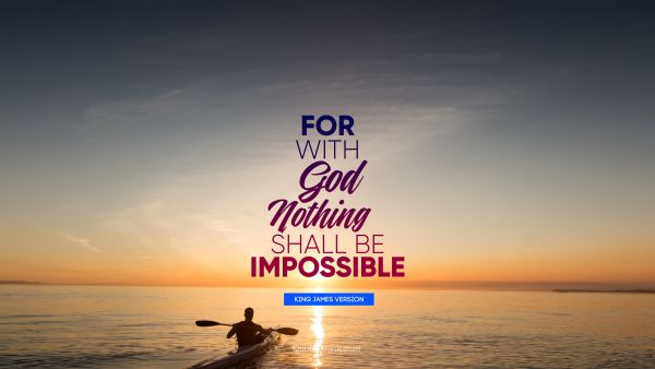 For with God nothing shall be impossible