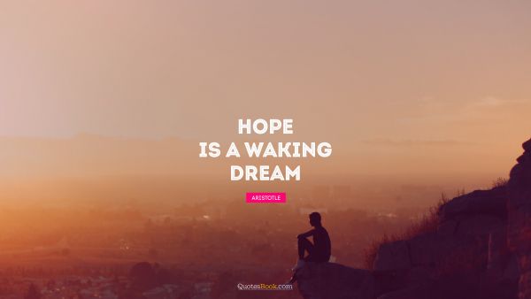 QUOTES BY Quote - Hope is a waking dream. Aristotle