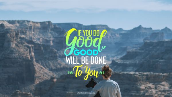 If You Do Good, Good will be Done To You
