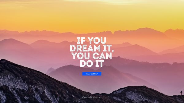 Dreams Quote - If you dream it, you can do it. Walt Disney
