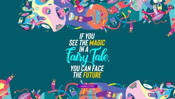 If you see the magic in a fairy tale, you can face the future