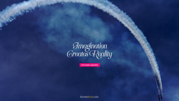 Dreams Quote - Imagination creates reality. Richard Wagner