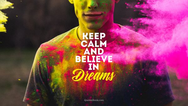 Dreams Quote - Keep calm and believe in Dreams. Unknown Authors