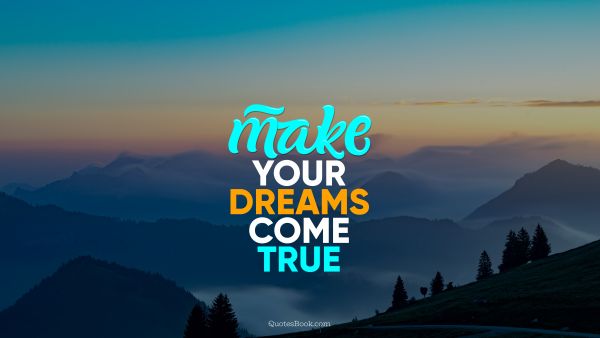 QUOTES BY Quote - Make your dreams come true. Unknown Authors