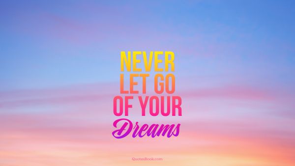 Search Results Quote - Never let go of your dreams. Unknown Authors