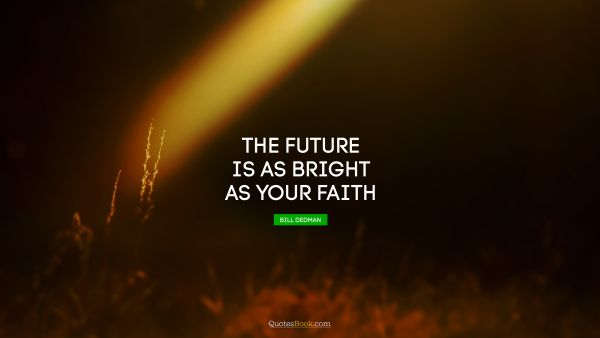 Dreams Quote - The future is as bright as your faith. Thomas S. Monson