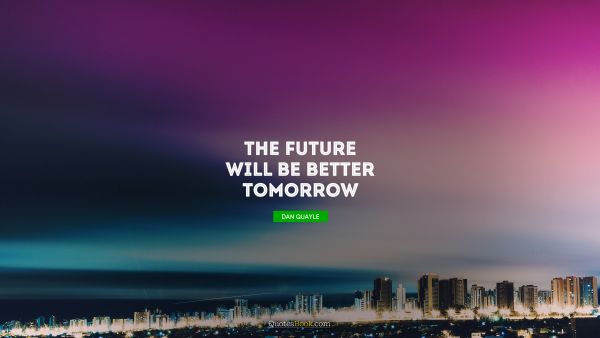 The future will be better tomorrow