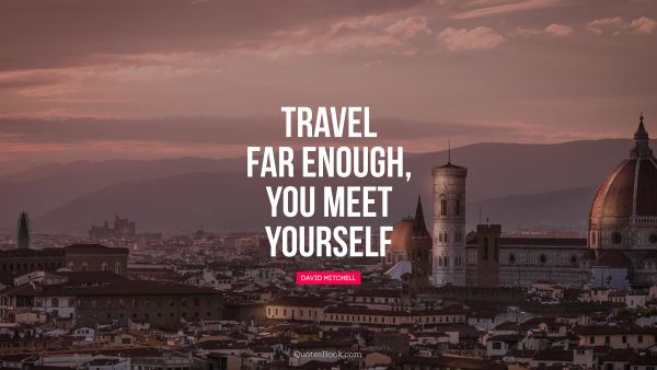 Travel far enough, you meet yourself